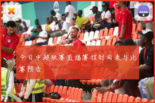 今日中超联赛直播赛程时间表与比赛预告