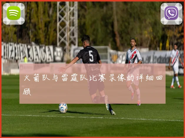 火箭队与雷霆队比赛录像的详细回顾