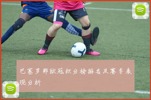 巴塞罗那欧冠积分榜排名及赛季表现分析