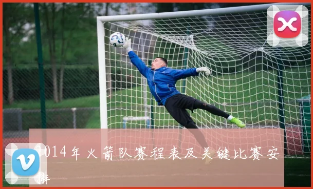 2014年火箭队赛程表及关键比赛安排