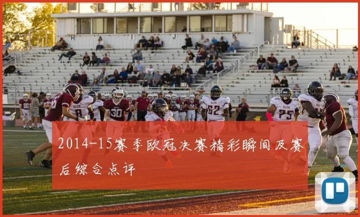 2014-15赛季欧冠决赛精彩瞬间及赛后综合点评