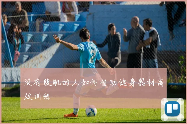 没有腹肌的人如何借助健身器材高效训练